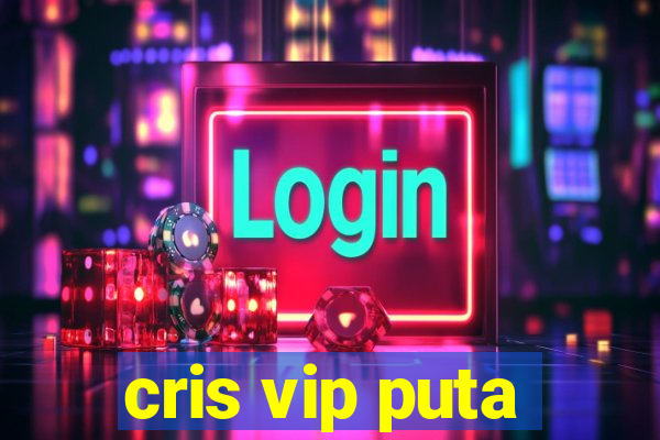 cris vip puta